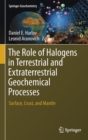 Image for The Role of Halogens in Terrestrial and Extraterrestrial Geochemical Processes : Surface, Crust, and Mantle