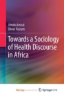 Image for Towards a Sociology of Health Discourse in Africa