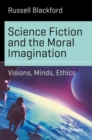 Image for Science Fiction and the Moral Imagination : Visions, Minds, Ethics