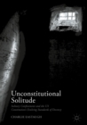 Image for Unconstitutional solitude: solitary confinement and the US Constitution&#39;s evolving standards of decency