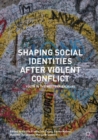 Image for Shaping social identities after violent conflict  : youth in the Western Balkans