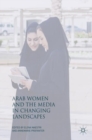 Image for Arab Women and the Media in Changing Landscapes