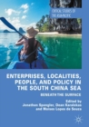 Image for Enterprises, localities, people, and policy in the South China Sea: beneath the surface