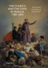 Image for The Church and the state in France, 1789-1870: &#39;fear of God is the basis of social order&#39;