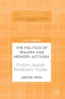 Image for The politics of trauma and memory activism  : Polish-Jewish relations today