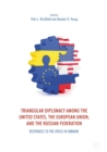 Image for Triangular diplomacy among the United States, the European Union, and the Russian Federation: responses to the crisis in Ukraine