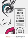 Image for Teaching Graphic Novels in the English Classroom : Pedagogical Possibilities of Multimodal Literacy Engagement