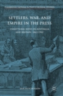 Image for Settlers, war, and empire in the press  : unsettling news in Australia and Britain, 1863-1902