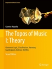 Image for The Topos of Music I: Theory : Geometric Logic, Classification, Harmony, Counterpoint, Motives, Rhythm
