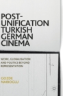 Image for Post-unification Turkish German cinema  : work, globalisation and politics beyond representation