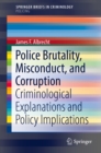 Image for Police Brutality, Misconduct, and Corruption: Criminological Explanations and Policy Implications. (SpringerBriefs in Policing)