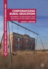 Image for Corporatizing Rural Education: Neoliberal Globalization and Reaction in the United States