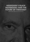 Image for Heidegger&#39;s Black notebooks and the future of theology