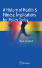 Image for A History of Health &amp; Fitness: Implications for Policy Today