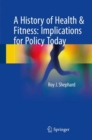 Image for A history of health &amp; fitness: implications for policy today