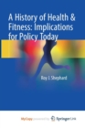 Image for A History of Health &amp; Fitness: Implications for Policy Today
