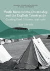 Image for Youth Movements, Citizenship and the English Countryside: Creating Good Citizens, 1930-1960