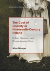 Image for The cost of insanity in nineteenth-century Ireland: public, voluntary and private asylum care