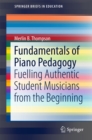 Image for Fundamentals of Piano Pedagogy: Fuelling Authentic Student Musicians from the Beginning