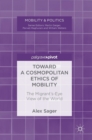 Image for Toward a cosmopolitan ethics of mobility  : the migrant&#39;s-eye view of the world