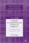 Image for Toward a cosmopolitan ethics of mobility: the migrant&#39;s-eye view of the world