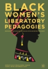 Image for Black women&#39;s liberatory pedagogies: resistance, transformation, and healing within and beyond the academy