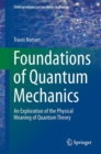 Image for Foundations of quantum mechanics: an exploration of the physical meaning of quantum theory