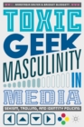 Image for Toxic geek masculinity in media  : sexism, trolling, and identity policing
