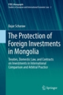 Image for The Protection of Foreign Investments in Mongolia : Treaties, Domestic Law, and Contracts on Investments in International Comparison and Arbitral Practice