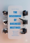 Image for The discourse of business meetings  : agency and power in financial organizations