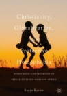 Image for Christianity, globalization, and protective homophobia: democratic contestation of sexuality in Sub-Saharan Africa