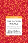 Image for The sacred in exile  : what it really means to lose our religion