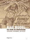 Image for Alan Moore, out from the underground: cartooning, performance, and dissent