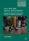 Image for Civil war and uncivil development: economic globalisation and political violence in Colombia and beyond