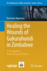 Image for Healing the Wounds of Gukurahundi in Zimbabwe : A Participatory Action Research Project