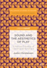 Image for Sound and the aesthetics of play: a musical ontology of constructed emotions