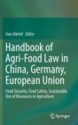 Image for Handbook of Agri-Food Law in China, Germany, European Union : Food Security, Food Safety, Sustainable Use of Resources in Agriculture
