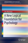 Image for A New Logical Foundation for Psychology.: (SpringerBriefs in Theoretical Advances in Psychology)