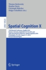 Image for Spatial cognition X: 13th Biennial Conference, KogWis 2016, Bremen, Germany, September 26-30, 2016, and 10th International Conference, Spatial Cognition 2016, Philadelphia, PA, USA, August 2-5, 2016, Revised selected papers