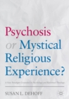 Image for Psychosis or mystical religious experience?: a new paradigm grounded in psychology and reformed theology