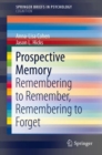 Image for Prospective Memory : Remembering to Remember, Remembering to Forget