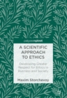 Image for A scientific approach to ethics: developing greater respect for ethics in business and society