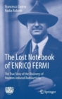 Image for The Lost Notebook of ENRICO FERMI : The True Story of the Discovery of Neutron-Induced Radioactivity