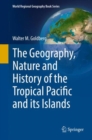 Image for The Geography, Nature and History of the Tropical Pacific and its Islands