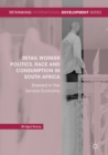 Image for Retail worker politics, race and consumption in South Africa: shelved in the service economy