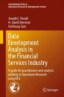 Image for Data Envelopment Analysis in the Financial Services Industry: A Guide for Practitioners and Analysts Working in Operations Research Using DEA