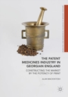 Image for The patent medicines industry in Georgian England  : constructing the market by the potency of print