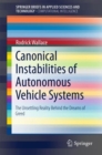Image for Canonical Instabilities of Autonomous Vehicle Systems: The Unsettling Reality Behind the Dreams of Greed. (SpringerBriefs in Computational Intelligence)