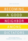 Image for Becoming a good neighbor among dictators  : the U.S. foreign service in Quatemala, El Salvador, and Honduras