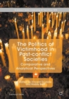 Image for The politics of victimhood in post-conflict societies  : comparative and analytical perspectives